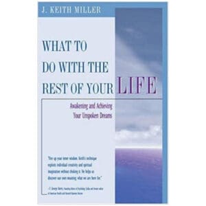 What To Do With The Rest of Your Life: Awakening and Achieving Your Unspoken Dreams